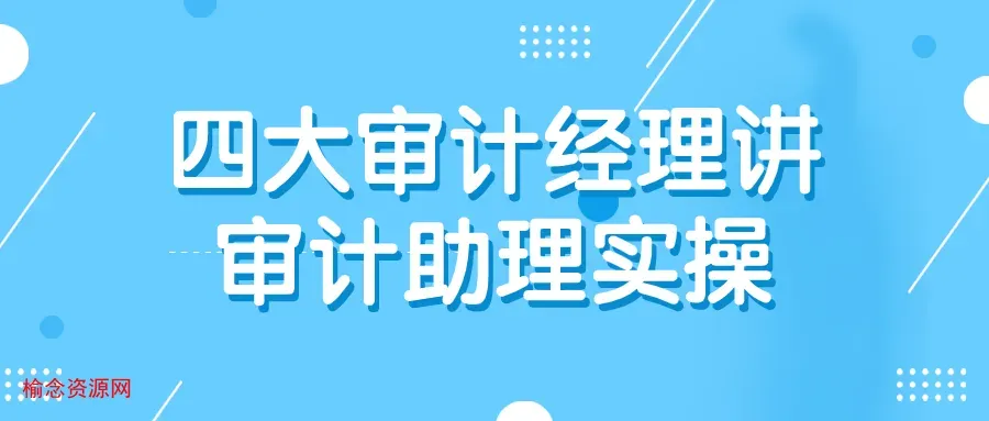 四大审计经理讲审计助理实操-榆念资源网