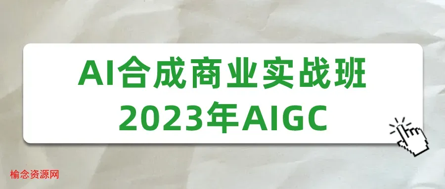 AI合成商业实战班2023年AIGC-榆念资源网