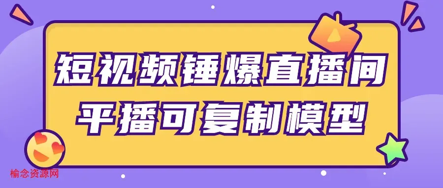 短视频锤爆直播间平播可复制模型-榆念资源网