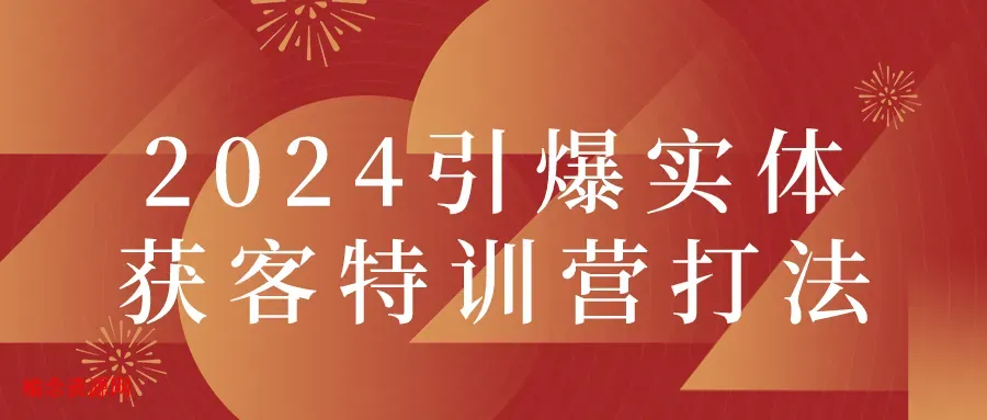 2024引爆实体获客特训营打法-榆念资源网