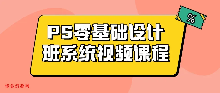 PS零基础设计班系统视频课程-榆念资源网