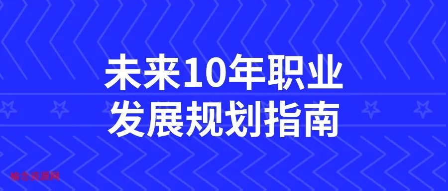 未来10年职业发展规划指南-榆念资源网